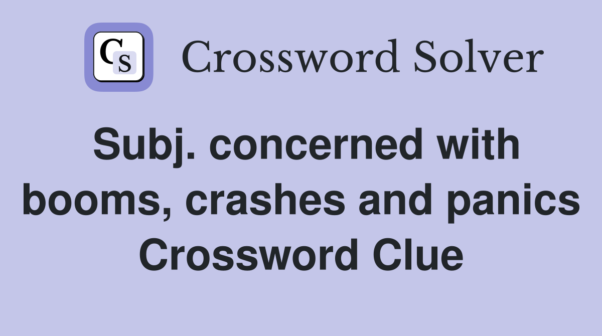 Subj. concerned with booms, crashes and panics Crossword Clue Answers